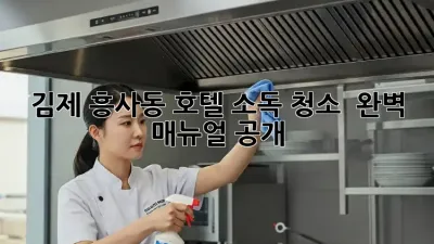 김제 흥사동 호텔 소독 청소 ✨ 완벽 매뉴얼 공개! 🏨